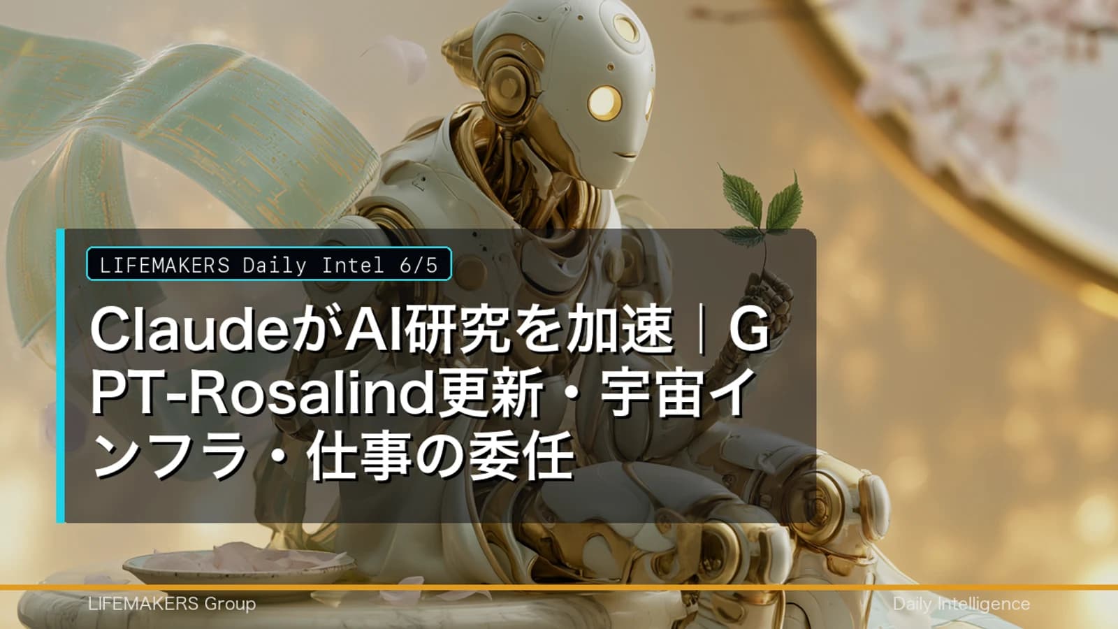 Daily Intel 6/5｜ClaudeがAI研究を加速｜GPT-Rosalind更新・宇宙インフラ・仕事の委任