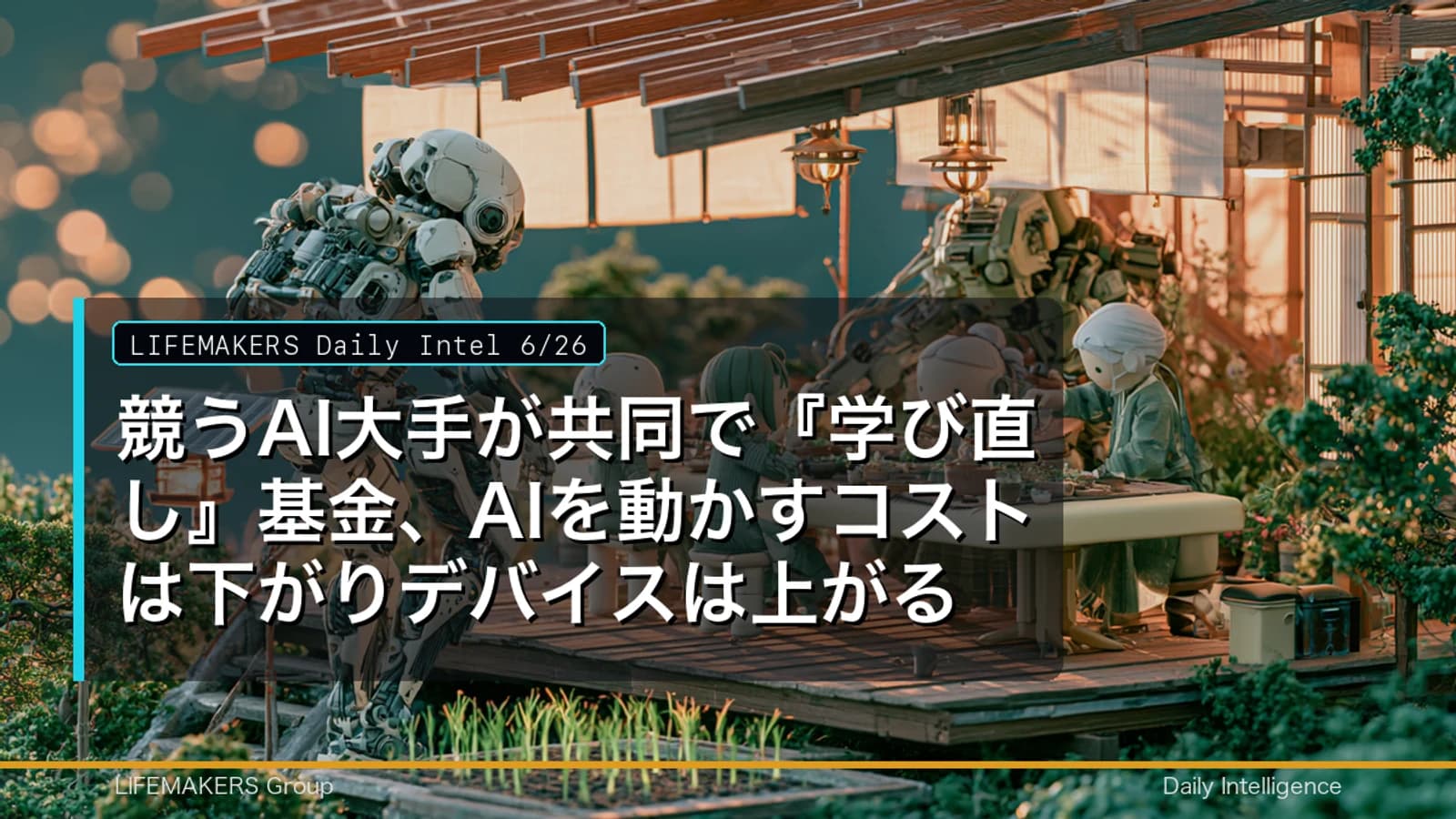 Daily Intel 6/26｜競うAI大手が共同で『学び直し』基金、AIを動かすコストは下がりデバイスは上がるのDaily Intelサムネイル